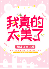 Bìa truyện Ngã Chân Đích Thái Mĩ Liễu (我真的太美了)