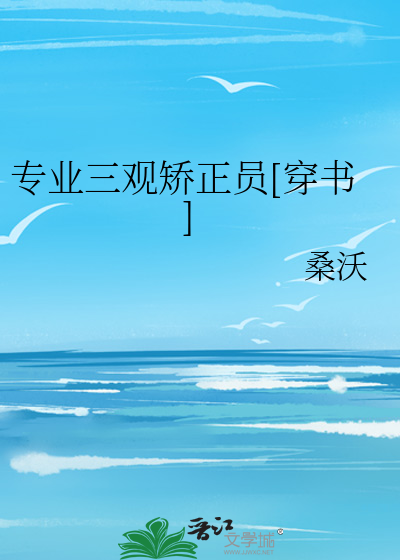 Bìa truyện Chuyên Nghiệp Tam Quan Kiểu Chính Viên Xuyên Thư (专业三观矫正员[穿书])