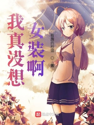 Bìa truyện Ngã Chân Một Tưởng Nữ Trang A (我真没想女装啊)