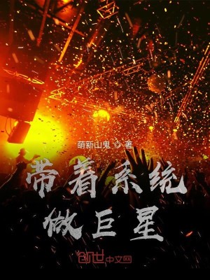 Bìa truyện Đái Trứ Hệ Thống Tố Cự Tinh (带着系统做巨星)