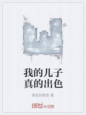 Bìa truyện Ngã Đích Nhân Tử Chân Đích Xuất Sắc (我的儿子真的出色)