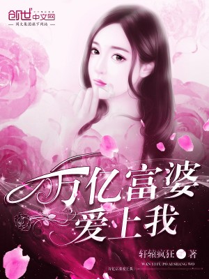 Bìa truyện Vạn Ức Phú Bà Ái Thượng Ngã (万亿富婆爱上我)