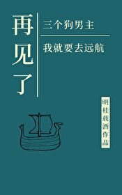 Bìa truyện Tái Kiến Liễu Tam Vị Cẩu Nam Chủ Ngã Tựu Yếu Khứ Viễn Hàng (再见了三位狗男主，我就要去远航)