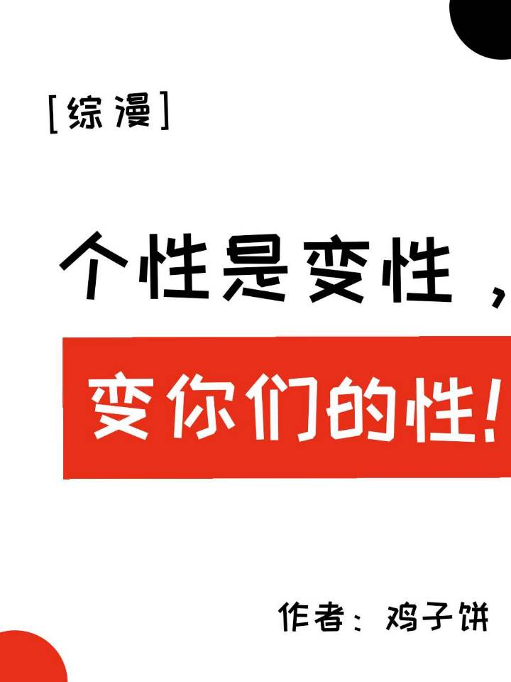 Bìa truyện Tống Cá Tính Thị Biến Tính Biến Nhĩ Môn Đích Tính ([综]个性是变性，变你们的性！)