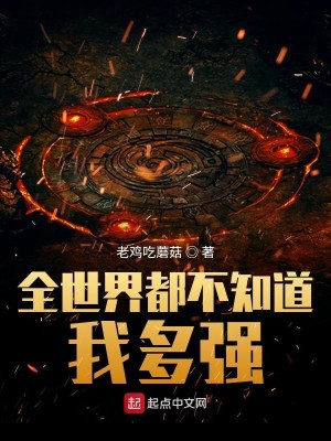 Bìa truyện Toàn Thế Giới Đô Bất Tri Đạo Ngã Đa Cường (全世界都不知道我多强)