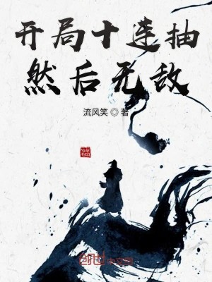 Bìa truyện Khai Cục Thập Liên Trừu Nhiên Hậu Vô Địch (开局十连抽然后无敌)