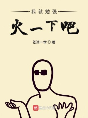 Bìa truyện Ngã Tựu Miễn Cường Hỏa Nhất Hạ Ba (我就勉强火一下吧)