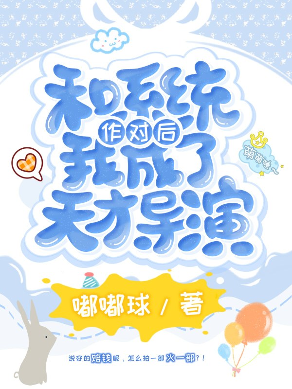 Bìa truyện Hòa Hệ Thống Tác Đối Hậu Ngã Thành Liễu Thiên Tài Đạo Diễn (和系统作对后我成了天才导演)