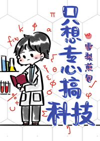 Bìa truyện Chích Tưởng Chuyên Tâm Cảo Khoa Kĩ (只想专心搞科技)