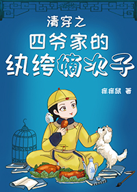 Bìa truyện Thanh Xuyên Chi Tứ Gia Gia Đích Hoàn Khố Đích Thứ Tử (清穿之四爷家的纨绔嫡次子)
