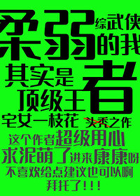 Bìa truyện Tống Vũ Hiệp Nhu Nhược Đích Ngã Kì Thực Thị Đỉnh Cấp Vương Giả ([综武侠]柔弱的我其实是顶级王者)