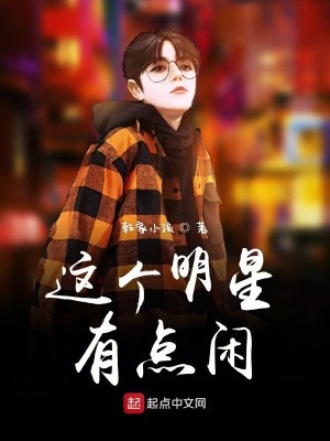 Bìa truyện Giá Cá Minh Tinh Hữu Điểm Nhàn (这个明星有点闲)