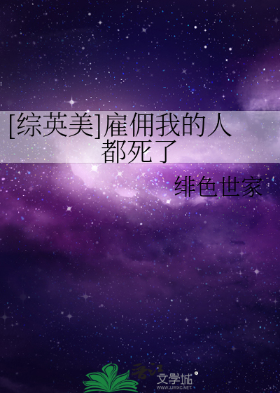 Bìa truyện Tống Anh Mĩ Cố Dung Ngã Đích Nhân Đô Tử Liễu ([综英美]雇佣我的人都死了)