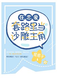Bìa truyện Tại Luyến Ái Sáo Lộ Lí Đương Sa Điêu Chủ Giác (在恋爱套路里当沙雕主角)