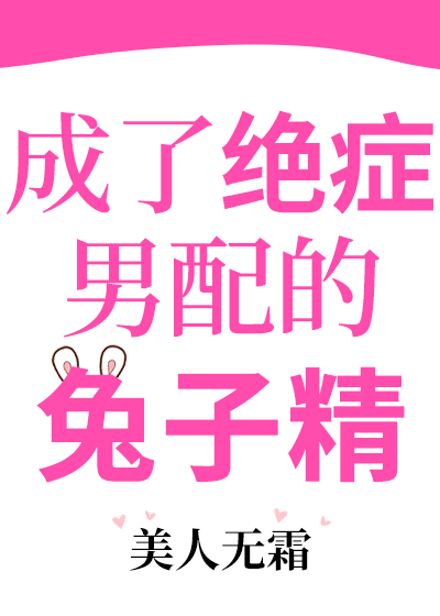 Bìa truyện Thành Liễu Tuyệt Chứng Nam Phối Đích Thỏ Tử Tinh (成了绝症男配的兔子精)