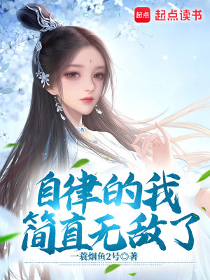 Bìa truyện Tự Luật Đích Ngã Giản Trực Vô Địch Liễu (自律的我简直无敌了)