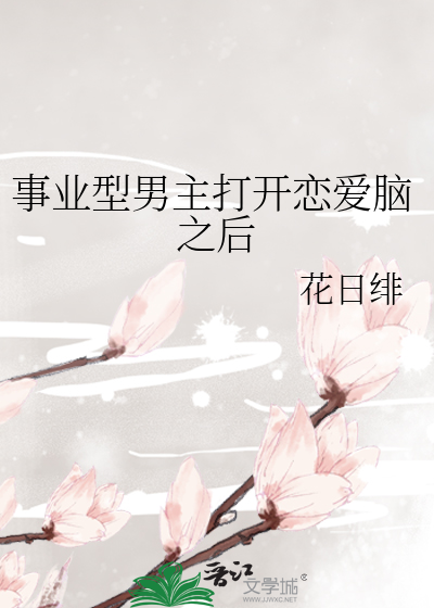 Bìa truyện Sự Nghiệp Hình Nam Chủ Đả Khai Luyến Ái Não Chi Hậu (事业型男主打开恋爱脑之后)