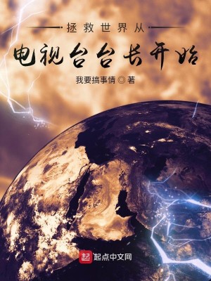 Bìa truyện Chửng Cứu Thế Giới Tòng Điện Thị Đài Đài Trường Khai Thủy (拯救世界从电视台台长开始)