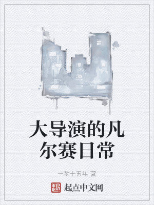 Bìa truyện Đại Đạo Diễn Đích Phàm Nhĩ Tái Nhật Thường (大导演的凡尔赛日常)