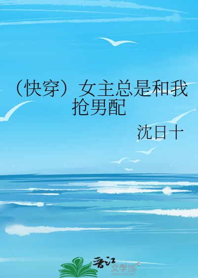 Bìa truyện Khoái Xuyên Nữ Chủ Tổng Thị Hòa Ngã Thưởng Nam Phối (（快穿）女主总是和我抢男配)