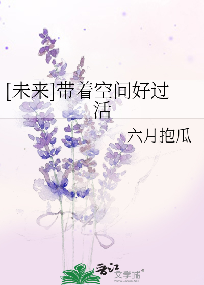 Bìa truyện Vị Lai Đái Trứ Không Gian Hảo Quá Hoạt ([未来]带着空间好过活)