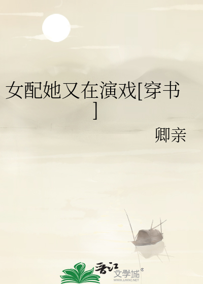 Bìa truyện Nữ Phối Tha Hựu Tại Diễn Hí Xuyên Thư (女配她又在演戏[穿书])