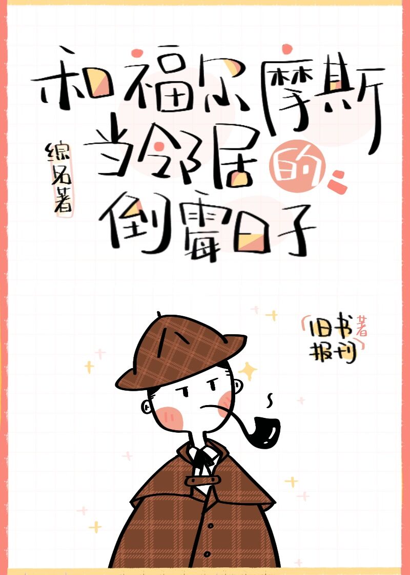 Bìa truyện Hòa Phúc Nhĩ Ma Tư Đương Lân Cư Đích Đảo Môi Nhật Tử Tống Danh Trứ (和福尔摩斯当邻居的倒霉日子[综名著])