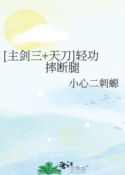 Bìa truyện Chủ Kiếm Tam Thiên Đao Khinh Công Suất Đoạn Thối ([主剑三+天刀]轻功摔断腿)