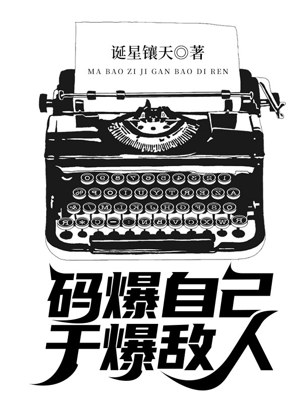 Bìa truyện Mã Bạo Tự Kỷ Chùy Bạo Địch Nhân (码爆自己，锤爆敌人)