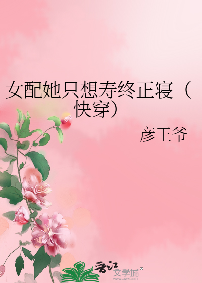 Bìa truyện Nữ Phối Tha Chích Tưởng Thọ Chung Chính Tẩm Khoái Xuyên (女配她只想寿终正寝（快穿）)