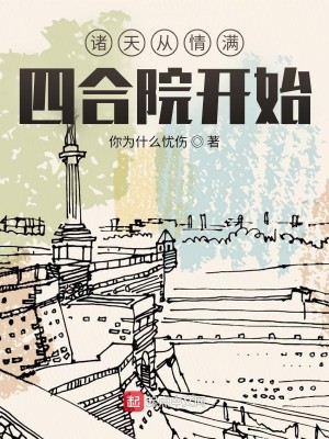 Bìa truyện Chư Thiên Tòng Tình Mãn Tứ Hợp Viện Khai Thủy (诸天从情满四合院开始)