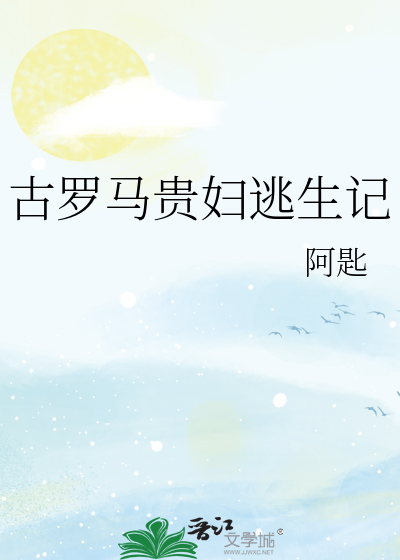 Bìa truyện Cổ La Mã Quý Phụ Đào Sinh Kí (古罗马贵妇逃生记)