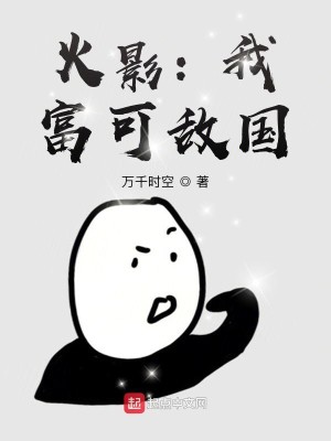 Bìa truyện Hỏa Ảnh Ngã Phú Khả Địch Quốc (火影：我，富可敌国)