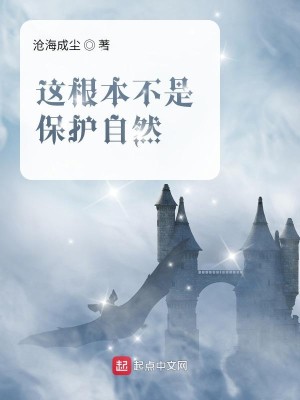 Bìa truyện Giá Căn Bổn Bất Thị Bảo Hộ Tự Nhiên (这根本不是保护自然)