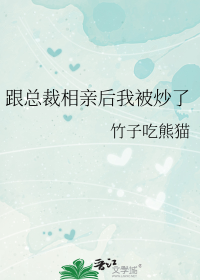 Bìa truyện Cân Tổng Tài Tương Thân Hậu Ngã Bị Sao Liễu (跟总裁相亲后我被炒了)