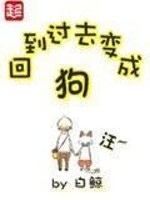 Bìa truyện Hồi Đáo Quá Khứ Biến Thành Cẩu (回到过去变成狗)