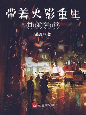 Bìa truyện Đái Trứ Hỏa Ảnh Trọng Sinh Nhật Bổn Thần Hộ (带着火影重生日本神户)