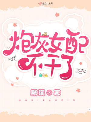 Bìa truyện Pháo Hôi Nữ Phối Bất Cán Liễu (炮灰女配不干了)