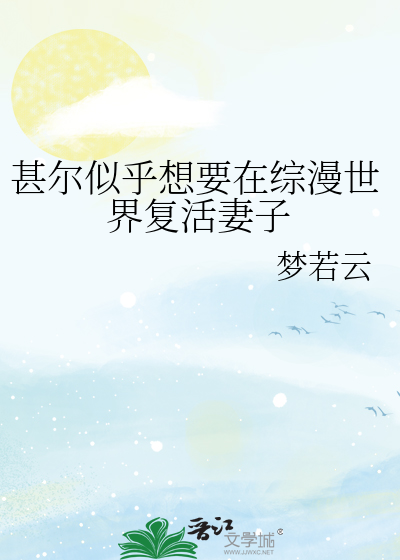 Bìa truyện Thậm Nhĩ Tự Hồ Tưởng Yếu Tại Tống Mạn Thế Giới Phục Hoạt Thê Tử (甚尔似乎想要在综漫世界复活妻子)