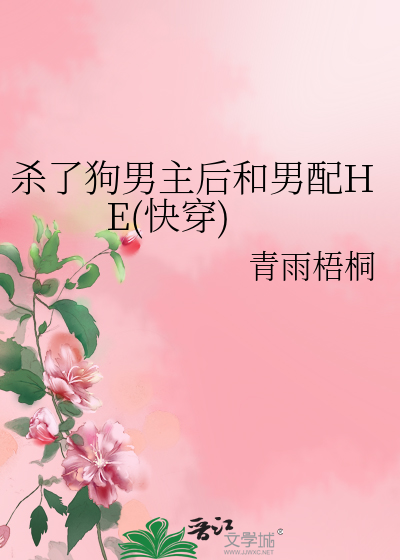 Bìa truyện Sát Liễu Cẩu Nam Chủ Hậu Hòa Nam Phối He Khoái Xuyên (杀了狗男主后和男配HE(快穿))
