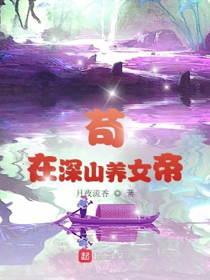 Bìa truyện Cẩu Tại Thâm Sơn Dưỡng Nữ Đế (苟在深山养女帝)