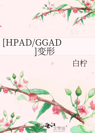 Bìa truyện Hpad Ggad Biến Hình ([HPAD/GGAD]变形)
