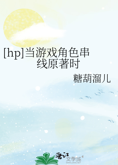 Bìa truyện Hp Đương Du Hí Giác Sắc Xuyến Tuyến Nguyên Trứ Thời ([hp]当游戏角色串线原著时)