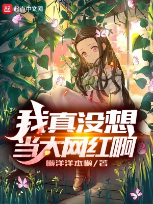 Bìa truyện Ngã Chân Một Tưởng Đương Đại Võng Hồng A (我真没想当大网红啊)