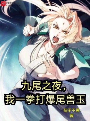 Bìa truyện Cửu Vĩ Chi Dạ Ngã Nhất Quyền Đả Bạo Vĩ Thú Ngọc (九尾之夜，我一拳打爆尾兽玉)