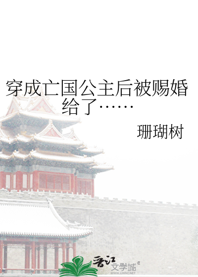 Bìa truyện Xuyên Thành Vong Quốc Công Chủ Hậu Bị Tứ Hôn Cấp Liễu (穿成亡国公主后被赐婚给了……)