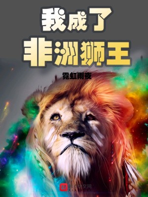 Bìa truyện Ngã Thành Liễu Phi Châu Sư Vương (我成了非洲狮王)