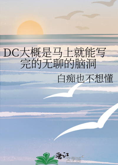 Bìa truyện Dc Đại Khái Thị Mã Thượng Tựu Năng Tả Hoàn Đích Vô Liêu Đích Não Động (DC大概是马上就能写完的无聊的脑洞)