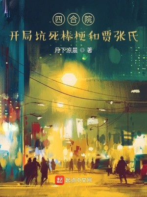 Bìa truyện Tứ Hợp Viện Khai Cục Khanh Tử Bổng Ngạnh Hòa Giả Trương Thị (四合院：开局坑死棒梗和贾张氏)