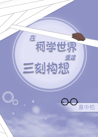 Bìa truyện Tại Kha Học Thế Giới Trọng Kiến Tam Khắc Cấu Tưởng (在柯学世界重建三刻构想)